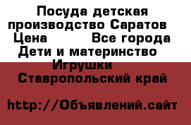 Посуда детская производство Саратов › Цена ­ 200 - Все города Дети и материнство » Игрушки   . Ставропольский край